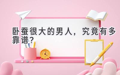 卧蚕很大的男人,究竟有多靠谱?-图片1