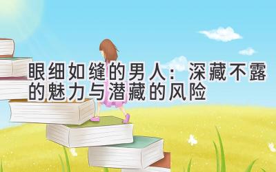 眼细如缝的男人:深藏不露的魅力与潜藏的风险-图片1