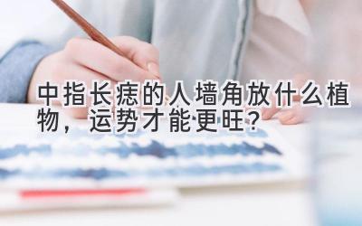 中指长痣的人墙角放什么植物,运势才能更旺?-图片1