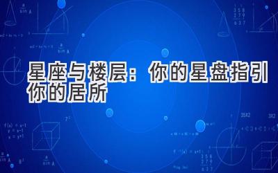 星座与楼层:你的星盘指引你的居所-图片1
