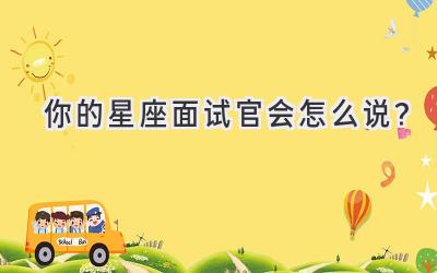 你的星座面试官会怎么说?-图片1