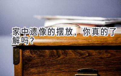 家中遗像的摆放,你真的了解吗?-图片1