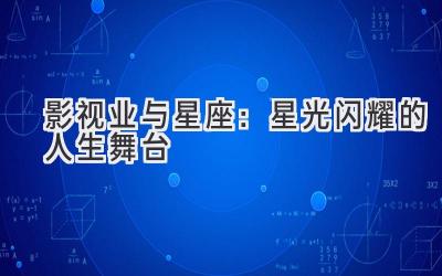 影视业与星座:星光闪耀的人生舞台-图片1