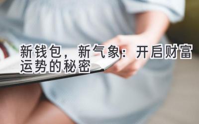 新钱包,新气象:开启财富运势的秘密-图片1