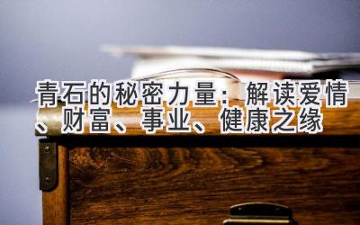 青石的秘密力量：解读爱情、财富、事业、健康之缘-图片1