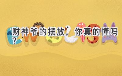 财神爷的摆放,你真的懂吗?-图片1