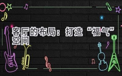 客厅的布局：打造“福气”空间-图片1