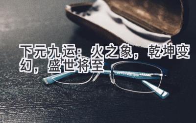 下元九运:火之象,乾坤变幻,盛世将至-图片1