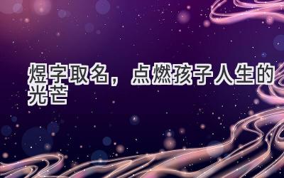  煜字取名，点燃孩子人生的光芒 