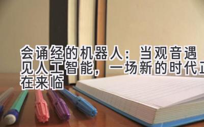 会诵经的机器人:当观音遇见人工智能,一场新的时代正在来临-图片1