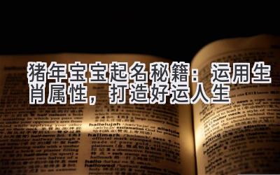 猪年宝宝起名秘籍:运用生肖属性,打造好运人生-图片1