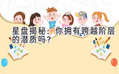 星盘揭秘:你拥有跨越阶层的潜质吗?-图片1