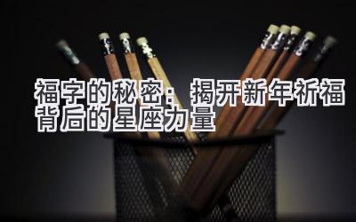 福字的秘密:揭开新年祈福背后的星座力量-图片1