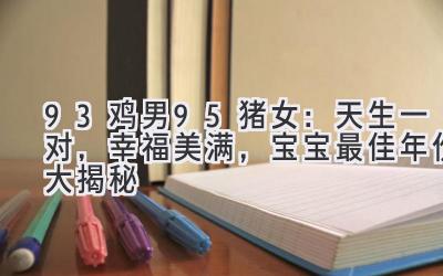 93鸡男95猪女:天生一对,幸福美满,宝宝最佳年份大揭秘-图片1