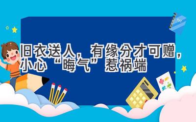 旧衣送人，有缘分才可赠，小心“晦气”惹祸端-图片1