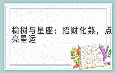 榆树与星座:招财化煞,点亮星运-图片1