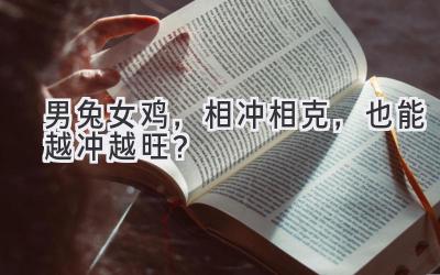 男兔女鸡，相冲相克，也能越冲越旺？-图片1