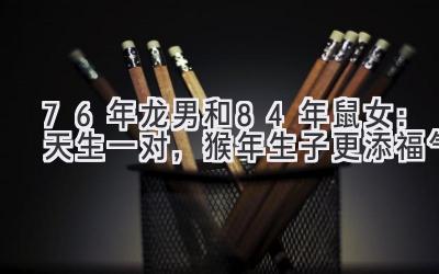76年龙男和84年鼠女：天生一对，猴年生子更添福气-图片1