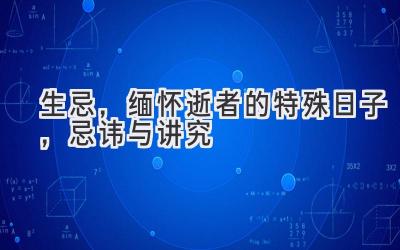 生忌，缅怀逝者的特殊日子，忌讳与讲究-图片1