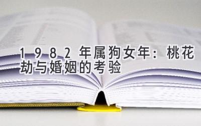 1982年属狗女2020年:桃花劫与婚姻的考验-图片1