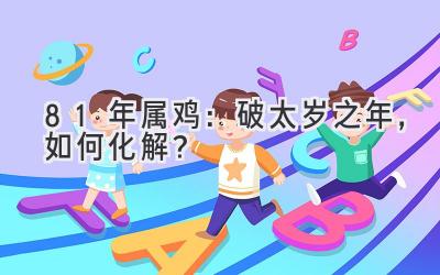 81年属鸡：破太岁之年，如何化解？-图片1