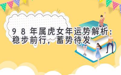 98年属虎女2020年运势解析：稳步前行，蓄势待发-图片1