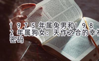 1975年属兔男和1982年属狗女：天作之合的幸福密码-图片1