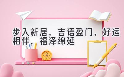步入新居，吉语盈门，好运相伴，福泽绵延-图片1
