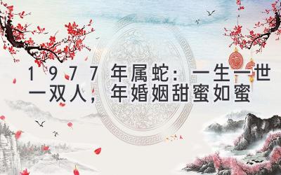 1977年属蛇：一生一世一双人，2020年婚姻甜蜜如蜜-图片1