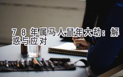 78年属马人鼠年大劫：解惑与应对-图片1