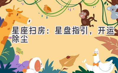 星座扫房：星盘指引，开运除尘-图片1