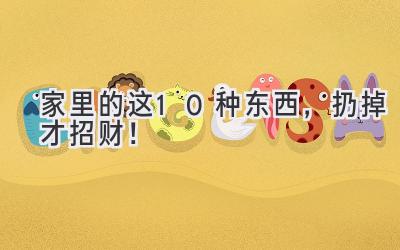 家里的这10种东西，扔掉才招财！-图片1