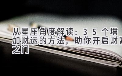 从星座角度解读：35个增加财运的方法，助你开启财富之门-图片1