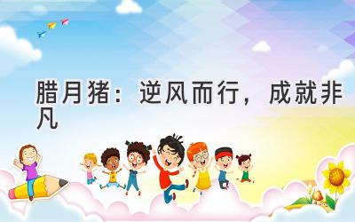 腊月猪:逆风而行,成就非凡-图片1