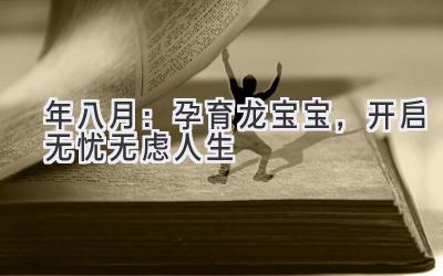 2020年八月:孕育龙宝宝,开启无忧无虑人生-图片1