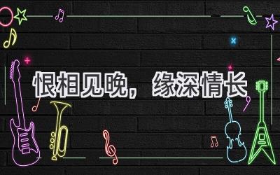 恨相见晚,缘深情长-图片1