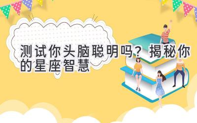 测试你头脑聪明吗?揭秘你的星座智慧-图片1