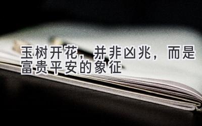 玉树开花,并非凶兆,而是富贵平安的象征-图片1