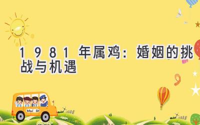 1981年属鸡：婚姻的挑战与机遇-图片1