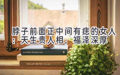 脖子前面正中间有痣的女人:天生贵人相,福泽深厚-图片1