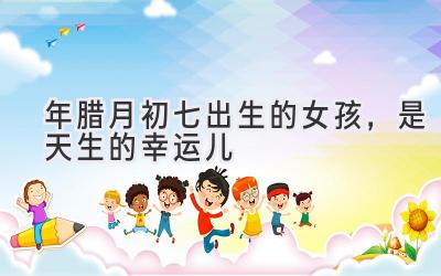 2020年腊月初七出生的女孩,是天生的幸运儿-图片1