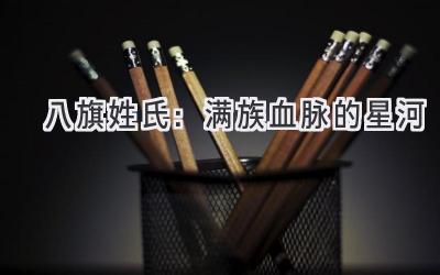 八旗姓氏:满族血脉的星河-图片1
