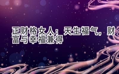 正财格女人:天生福气,财富与幸福兼得-图片1