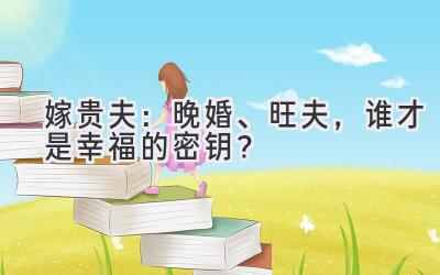 嫁贵夫:晚婚、旺夫,谁才是幸福的密钥?-图片1