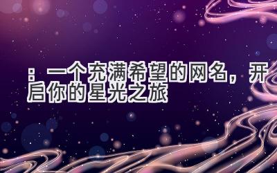 2020:一个充满希望的网名,开启你的星光之旅-图片1