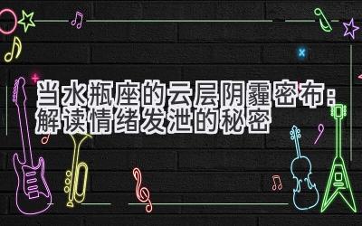 当水瓶座的云层阴霾密布:解读情绪发泄的秘密-图片1