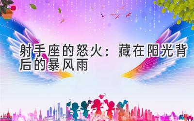 射手座的怒火:藏在阳光背后的暴风雨-图片1