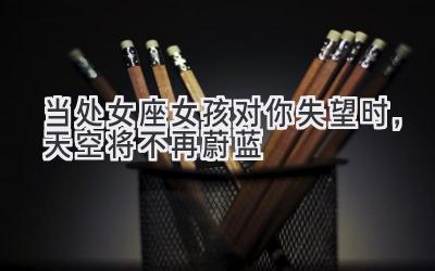 当处女座女孩对你失望时,天空将不再蔚蓝-图片1