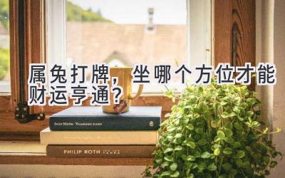 属兔打牌,坐哪个方位才能财运亨通?-图片1