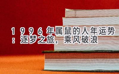 1996年属鼠的人2020年运势:逐梦之旅,乘风破浪-图片1
